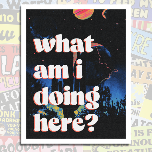 WHAT AM I DOING HERE - Art Print